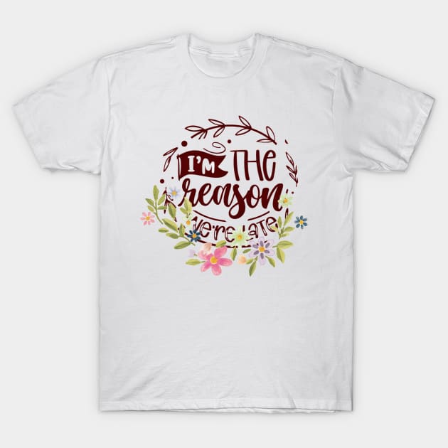 I'm the Reason We're LATE T-Shirt by PersianFMts